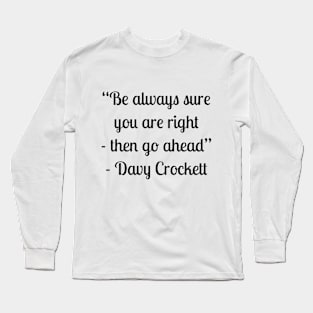 “Be always sure you are right - then go ahead” - Davy Crockett Long Sleeve T-Shirt